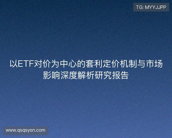以ETF对价为中心的套利定价机制与市场影响深度解析研究报告